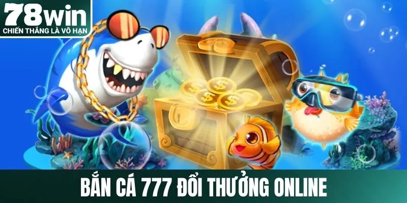 Bắn cá 777 đổi thưởng online