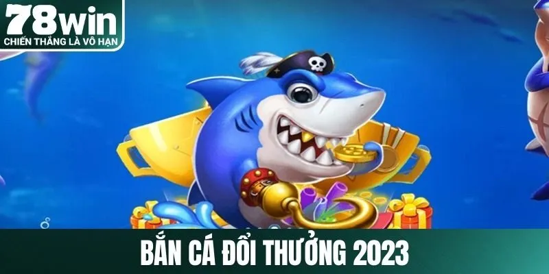 Bắn cá đổi thưởng 2023