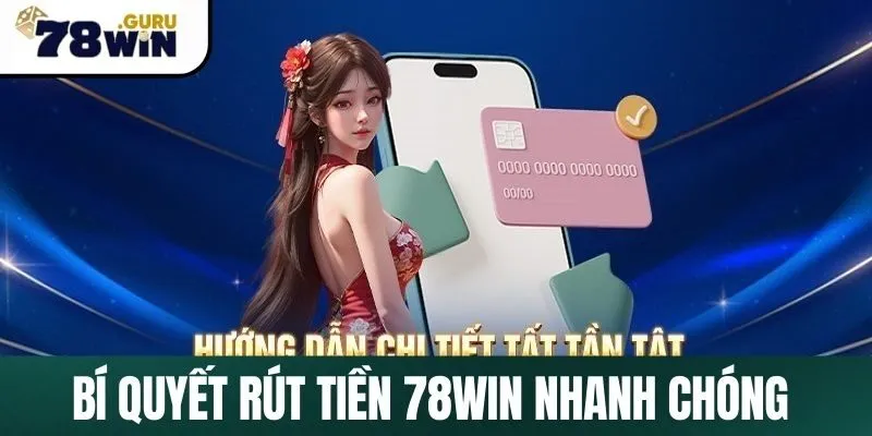 Bí quyết rút tiền 78Win nhanh chóng cho newbie