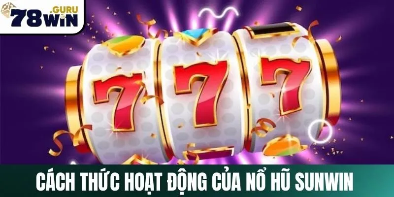 Cách thức hoạt động của nổ hũ Sunwin tại 78Win