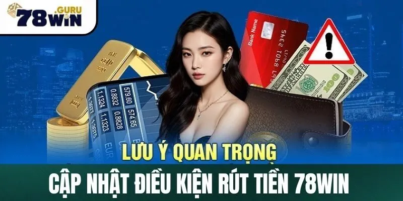 Cập nhật điều kiện rút tiền 78Win mới nhất