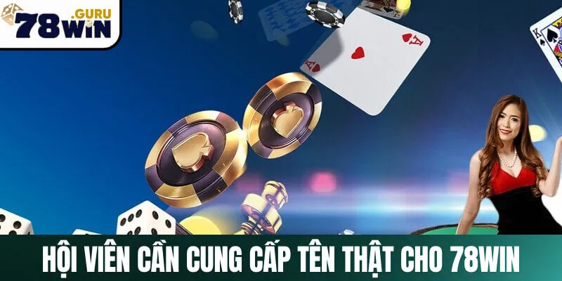 Người chơi cần cung cấp tên thật khi vào nền tảng 78Win