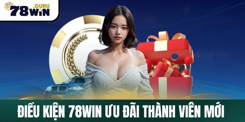 Điều kiện 78Win ưu đãi thành viên mới đơn giản