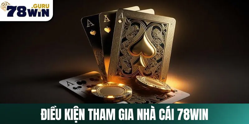 Điều kiện tham gia vào hệ thống nhà cái quốc tế 78Win