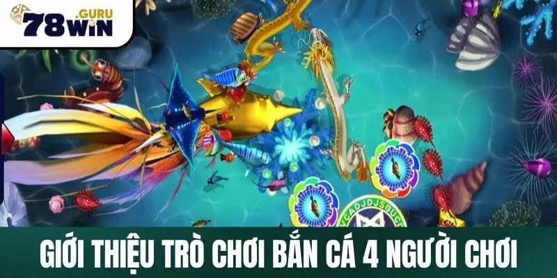 Bắn cá 4 người chơi với cơ hội chiến thắng hấp dẫn tại 78Win