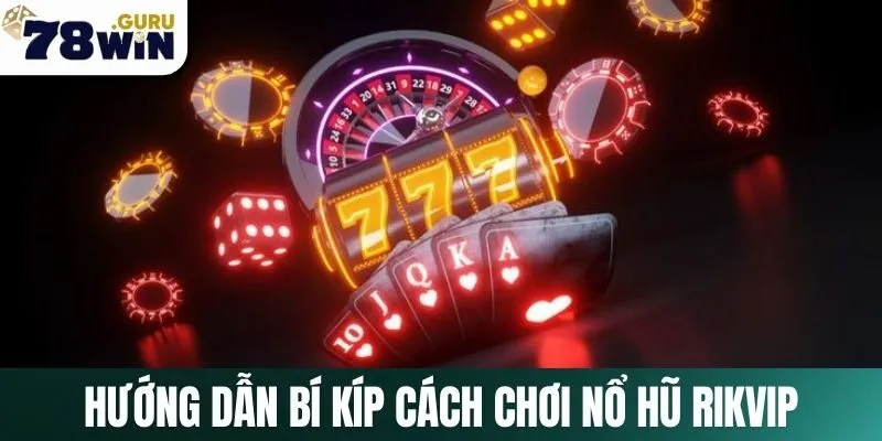 Hướng dẫn bí kíp cách nổ hũ Rikvip thú vị tại Vipwin