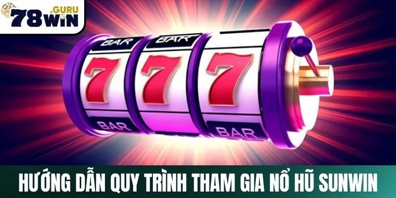 Hướng dẫn quy trình tham gia trò chơi nổ hũ Sunwin