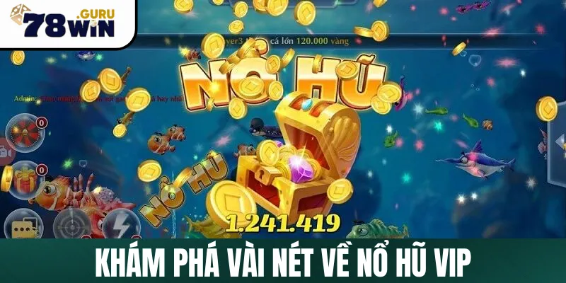 Tìm hiểu sơ lược về Nổ Hũ Vip tại 78Win