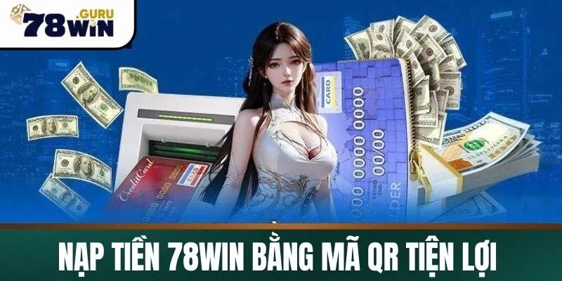 Nạp tiền 78Win bằng mã QR tiện lợi chưa từng có