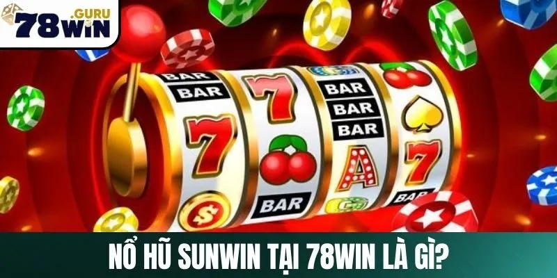 Nổ hũ Sunwin tại 78Win là gì?