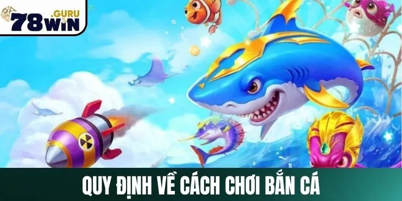 Một số quy định về cách chơi bắn cá tại 78Win