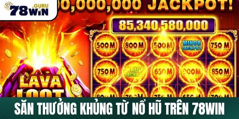 Săn thưởng khủng từ nổ hũ trên 78Win