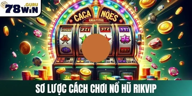 Giới thiệu sơ lược cách nổ hũ Rikvip tại 78Win