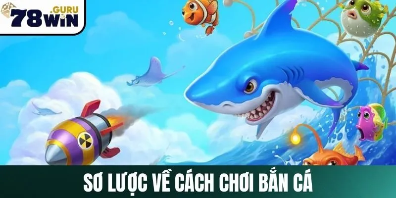 Giới thiệu sơ lược về cách chơi bắn cá tại 78Win